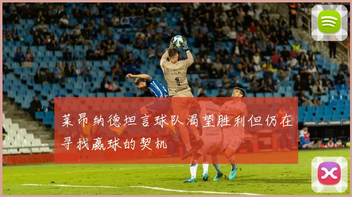 莱昂纳德坦言球队渴望胜利但仍在寻找赢球的契机