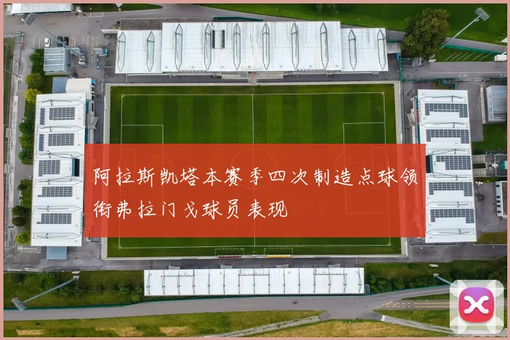阿拉斯凯塔本赛季四次制造点球领衔弗拉门戈球员表现