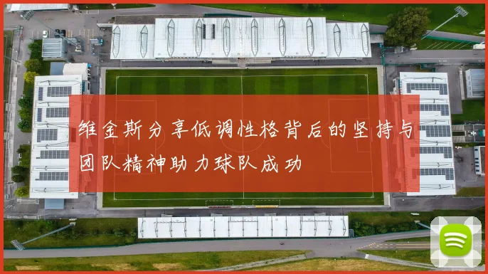 维金斯分享低调性格背后的坚持与团队精神助力球队成功